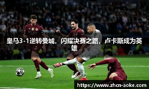 皇马3-1逆转曼城，闪耀决赛之路，卢卡斯成为英雄