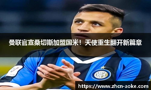 曼联官宣桑切斯加盟国米！天使重生翻开新篇章