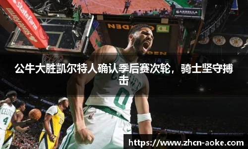 公牛大胜凯尔特人确认季后赛次轮，骑士坚守搏击