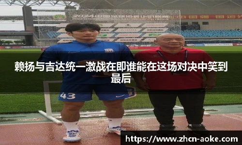 赖扬与吉达统一激战在即谁能在这场对决中笑到最后