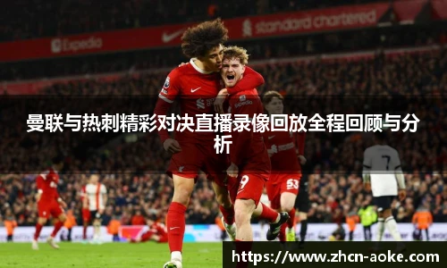 曼联与热刺精彩对决直播录像回放全程回顾与分析