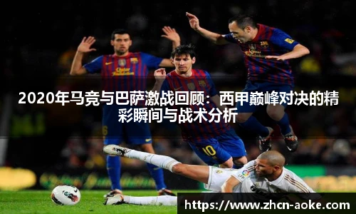 2020年马竞与巴萨激战回顾：西甲巅峰对决的精彩瞬间与战术分析