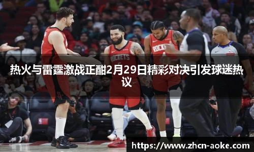 热火与雷霆激战正酣2月29日精彩对决引发球迷热议